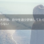 他人を過大評価、自分を過少評価してたら人生つまらない